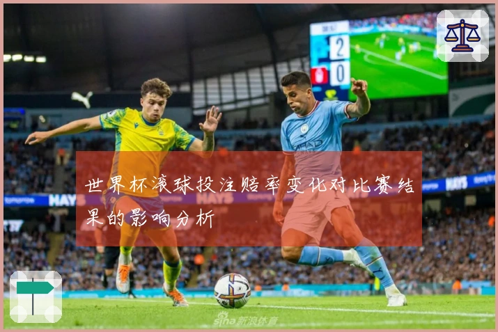 世界杯滚球投注赔率变化对比赛结果的影响分析