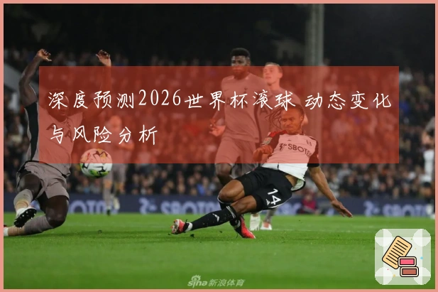深度预测2026世界杯滚球 动态变化与风险分析