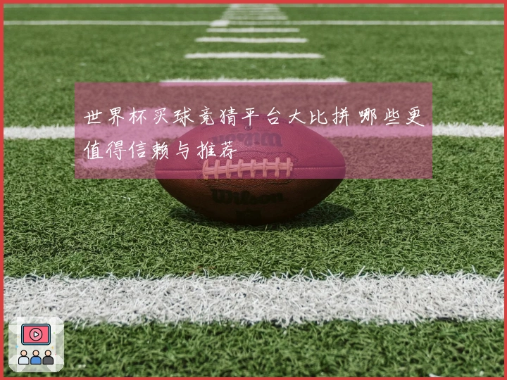 世界杯买球竞猜平台大比拼 哪些更值得信赖与推荐