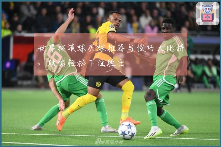 世界杯滚球买球推荐与技巧大比拼，助你轻松下注胜出
